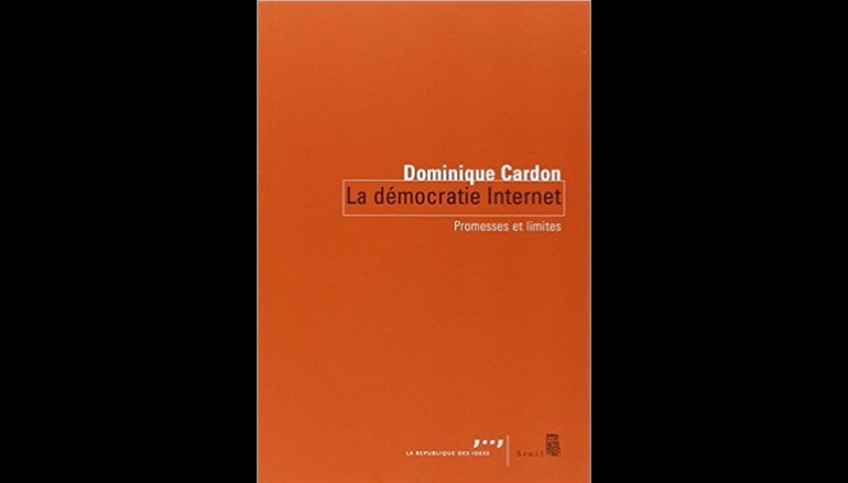 La démocratie Internet : Promesses et limites – Auteur Dominique Cardon